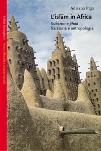 L' Islam in Africa. Sufismo e Jihad fra storia e antropologia - Adriana Piga - Libro Bollati Boringhieri 2003, Saggi.Storia, filosofia e scienze sociali | Libraccio.it