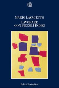 Lavorare con piccoli indizi - Mario Lavagetto - Libro Bollati Boringhieri 2003, Nuova cultura | Libraccio.it