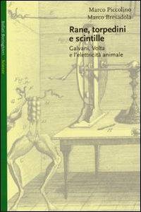 Rane, torpedini e scintille. Galvani, Volta e l'elettricità animale - Marco Piccolino, Marco Bresadola - Libro Bollati Boringhieri 2003, Saggi | Libraccio.it