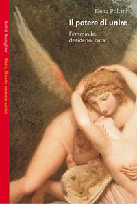 Il potere di unire. Femminile, desiderio, cura - Elena Pulcini - Libro Bollati Boringhieri 2003, Saggi.Storia, filosofia e scienze sociali | Libraccio.it