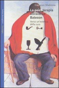 La psicoterapia attraverso Bateson. Verso un'estetica della cura - Giovanni Madonna - Libro Bollati Boringhieri 2003, Saggi. Psicologia | Libraccio.it