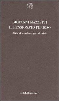 Il pensionato furioso. Sfida all'ortodossia previdenziale - Giovanni Mazzetti - Libro Bollati Boringhieri 2003, Temi | Libraccio.it