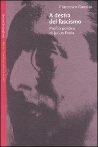 A destra del fascismo. Profilo politico di Julius Evola - Francesco Cassata - Libro Bollati Boringhieri 2003, Saggi.Storia, filosofia e scienze sociali | Libraccio.it