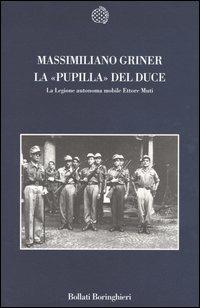 La pupilla del duce. La legione autonoma mobile Ettore Muti - Massimiliano Griner - Libro Bollati Boringhieri 2004, Nuova cultura | Libraccio.it