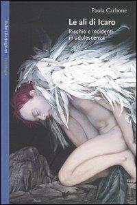 Le ali di Icaro. Rischio e incidenti in adolescenza - Paola Carbone - Libro Bollati Boringhieri 2003, Saggi. Psicologia | Libraccio.it