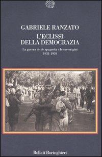 L' eclissi della democrazia. La guerra civile spagnola e le sue origini (1931-1939) - Gabriele Ranzato - Libro Bollati Boringhieri 2004, Nuova cultura | Libraccio.it