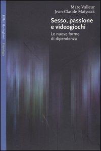 Sesso, passione e videogiochi. Le nuove forme di dipendenza - Marc Valleur, Jean-Claude Matysiak - Libro Bollati Boringhieri 2004, Saggi. Psicologia | Libraccio.it