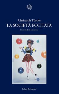 La società eccitata. Filosofia della sensazione - Christoph Türcke - Libro Bollati Boringhieri 2012, Nuova cultura | Libraccio.it