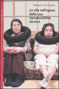 La vita nell'epoca della sua riproducibilità tecnica - Massimo De Carolis - Libro Bollati Boringhieri 2004, Saggi.Storia, filosofia e scienze sociali | Libraccio.it