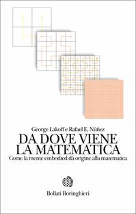 Da dove viene la matematica. Come la mente embodied dà origine alla matematica - George Lakoff, Rafael E. Núñez - Libro Bollati Boringhieri 2005, Saggi. Scienze | Libraccio.it