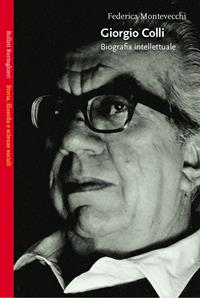 Giorgio Colli. Biografia intellettuale - Federica Montevecchi - Libro Bollati Boringhieri 2004, Saggi.Storia, filosofia e scienze sociali | Libraccio.it