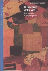 Il racconto della vita. Psicoanalisi e autobiografia - Giovanni Starace - Libro Bollati Boringhieri 2004, Saggi. Psicologia | Libraccio.it