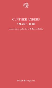 Amare ieri. Annotazioni sulla storia della sensibilità - Günther Anders - Libro Bollati Boringhieri 2004, Temi | Libraccio.it