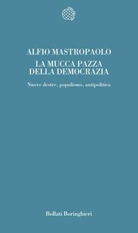 La mucca pazza della democrazia. Nuove destre, populismo, antipolitica - Alfio Mastropaolo - Libro Bollati Boringhieri 2005, Temi | Libraccio.it