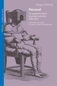 Perceval. Un paziente narra la propria psicosi, 1830-1832 - Gregory Bateson - Libro Bollati Boringhieri 2005, Saggi. Psicologia | Libraccio.it