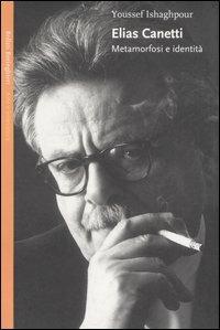 Elias Canetti. Metamorfosi e identità - Yousself Ishaghpour - Libro Bollati Boringhieri 2005, Saggi. Arte e letteratura | Libraccio.it