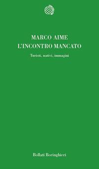 L'incontro mancato. Turisti, nativi, immagini - Marco Aime - Libro Bollati Boringhieri 2005, Temi | Libraccio.it