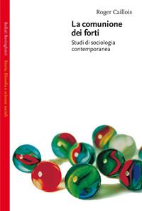 La comunione dei forti - Roger Caillois - Libro Bollati Boringhieri 2007, Incipit | Libraccio.it