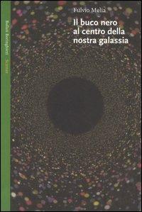 Il buco nero al centro della nostra galassia - Fulvio Melia - Libro Bollati Boringhieri 2005, Saggi. Scienze | Libraccio.it
