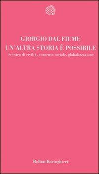 Un' altra storia è possibile. Scontro di civiltà, consenso sociale, globalizzazione - Giorgio Dal Fiume - Libro Bollati Boringhieri 2005, Temi | Libraccio.it