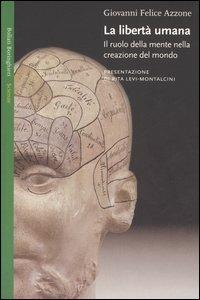 La libertà umana. Il ruolo della mente nella creazione del mondo - Giovanni F. Azzone - Libro Bollati Boringhieri 2005, Saggi. Scienze | Libraccio.it
