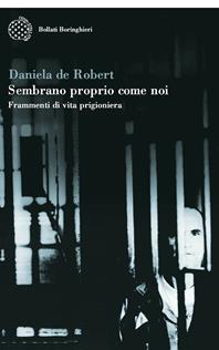 Sembrano proprio come noi. Frammenti di vita prigioniera - Daniela De Robert - Libro Bollati Boringhieri 2006, Varianti | Libraccio.it