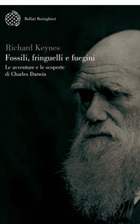 Fossili, fringuelli e fuegini. Le avventure e le scoperte di Charles Darwin - Richard Keynes - Libro Bollati Boringhieri 2006, Varianti | Libraccio.it