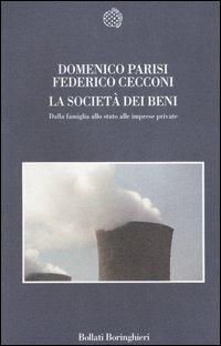 La società dei beni. Dalla famiglia allo stato alle imprese private - Domenico Parisi, Federico Cecconi - Libro Bollati Boringhieri 2006, Nuova cultura | Libraccio.it