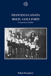 Molti, sani e forti. L'eugenetica in Italia - Francesco Cassata - Libro Bollati Boringhieri 2006, Nuova cultura | Libraccio.it