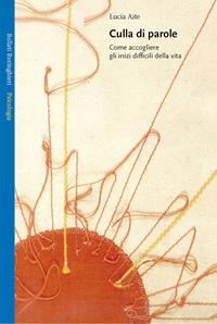 Culla di parole. Come accogliere gli inizi difficili della vita - Lucia Aite - Libro Bollati Boringhieri 2006, Saggi. Psicologia | Libraccio.it
