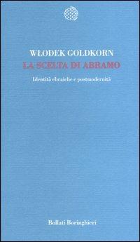 La scelta di Abramo. Identità ebraiche e postmodernità - Wlodek Goldkorn - Libro Bollati Boringhieri 2006, Temi | Libraccio.it