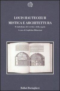 Mistica e architettura. Il simbolismo del cerchio e della cupola - Louis Hautecoeur - Libro Bollati Boringhieri 2006, Nuova cultura | Libraccio.it