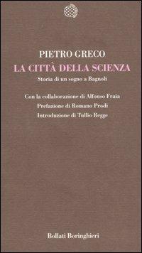 La Città della Scienza. Storia di un sogno a Bagnoli - Pietro Greco - Libro Bollati Boringhieri 2006, Temi | Libraccio.it