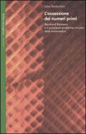 L' ossessione dei numeri primi. Bernhard Riemann e il principale problema irrisolto della matematica