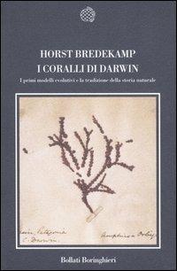 I coralli di Darwin. I primi modelli evolutivi e la tradizione della storia naturale - Horst Bredekamp - Libro Bollati Boringhieri 2006, Nuova cultura | Libraccio.it