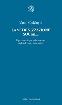 La vetrinizzazione sociale. Il processo di spettacolarizzazione degli individui e della società - Vanni Codeluppi - Libro Bollati Boringhieri 2007, Temi | Libraccio.it