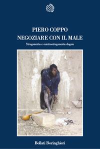 Negoziare con il male. Stregoneria e controstregoneria dogon - Piero Coppo - Libro Bollati Boringhieri 2007, Nuova cultura | Libraccio.it