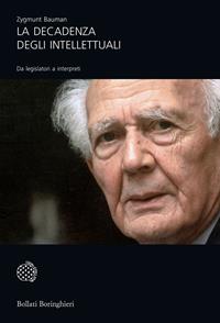 La decadenza degli intellettuali. Da legislatori a interpreti - Zygmunt Bauman - Libro Bollati Boringhieri 2007, Universale Bollati Boringhieri-S. scient. | Libraccio.it