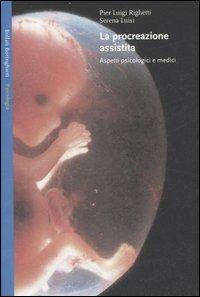 La procreazione assistita. Aspetti psicologici e medici - P. Luigi Righetti, Serena Luisi - Libro Bollati Boringhieri 2007, Saggi. Psicologia | Libraccio.it