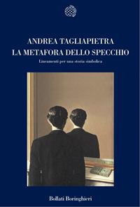 La metafora dello specchio. Lineamenti per una storia simbolica dell'immagine - Andrea Tagliapietra - Libro Bollati Boringhieri 2008, Nuova cultura | Libraccio.it