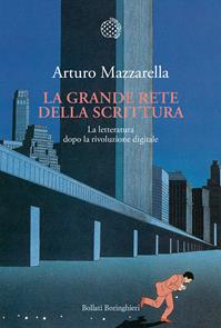 La grande rete della scrittura. La letteratura dopo la rivoluzione digitale - Arturo Mazzarella - Libro Bollati Boringhieri 2008, Nuova cultura | Libraccio.it