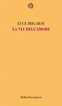 La via dell'amore - Luce Irigaray - Libro Bollati Boringhieri 2008, Temi | Libraccio.it