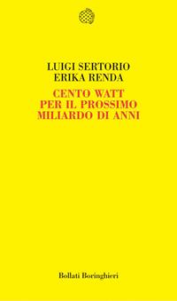 Cento watt per il prossimo miliardo di anni - Luigi Sertorio, Erika Renda - Libro Bollati Boringhieri 2008, Temi | Libraccio.it