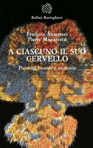 A ciascuno il suo cervello. Plasticità neuronale e inconscio - François Ansermet, Pierre Magistretti - Libro Bollati Boringhieri 2008, Saggi. Psicologia | Libraccio.it
