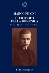 Il filosofo della domenica. La vita e il pensiero di Alexandre Kojève - Marco Filoni - Libro Bollati Boringhieri 2008, Nuova cultura. Introduzioni | Libraccio.it