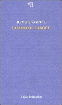 Contro il target - Remo Bassetti - Libro Bollati Boringhieri 2008, Temi | Libraccio.it