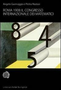 Roma 1908: il Congresso internazionale dei matematici - Angelo Guerraggio, Pietro Nastasi - Libro Bollati Boringhieri 2008, Universale Bollati Boringhieri-S. scient. | Libraccio.it