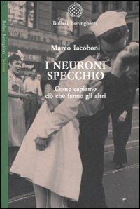 I neuroni specchio. Come capiamo ciò che fanno gli altri - Marco Iacoboni - Libro Bollati Boringhieri 2008, Saggi. Scienze | Libraccio.it