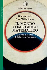 Il mondo come gioco matematico. La vita e le idee di John von Neumann - Giorgio Israel, Ana Millán Gasca - Libro Bollati Boringhieri 2008, Saggi. Scienze | Libraccio.it