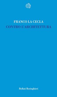Contro l'architettura - Franco La Cecla - Libro Bollati Boringhieri 2008, Temi | Libraccio.it